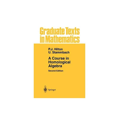 A Course in Homological Algebra - (Graduate Texts in Mathematics) 2nd Edition by Peter J Hilton & Urs Stammbach (Paperback)