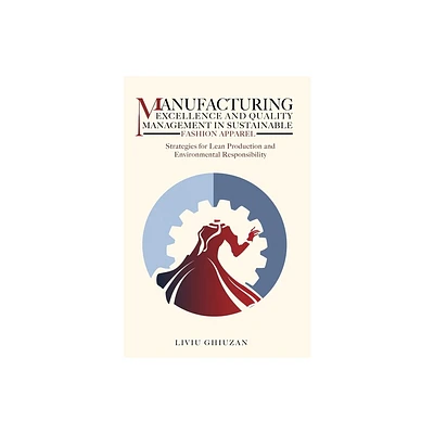 Manufacturing Excellence and Quality Management in Sustainable Fashion Apparel - by Liviu Ghiuzan (Hardcover)