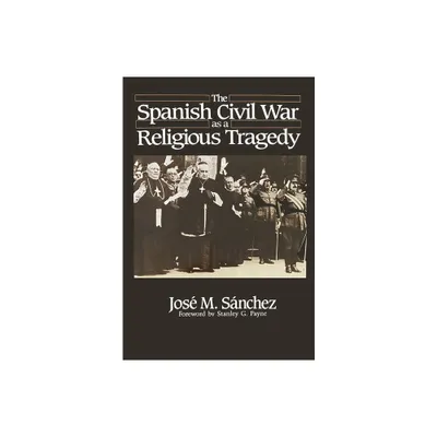 The Spanish Civil War as a Religious Tragedy - by Jos M Snchez (Hardcover)