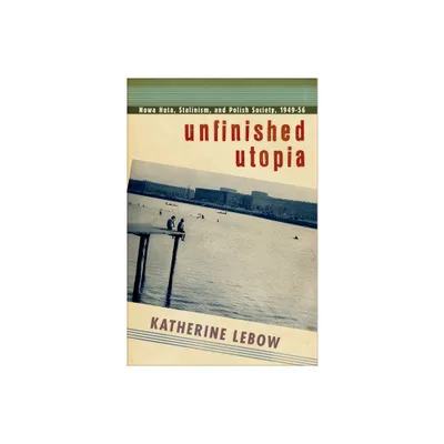 Unfinished Utopia - by Katherine A LeBow (Paperback)