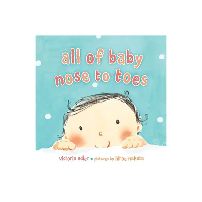 All of Baby, Nose to Toes - by Victoria Adler (Board Book)