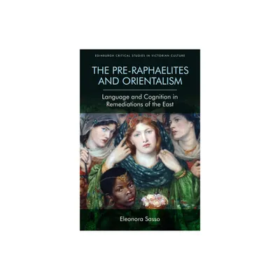 The Pre-Raphaelites and Orientalism - (Edinburgh Critical Studies in Victorian Culture) by Eleonora Sasso (Paperback)