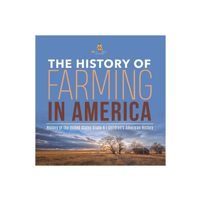 The History of Farming in America History of the United States Grade 6 Childrens American History - by Baby Professor (Paperback)