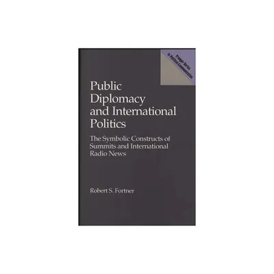 Public Diplomacy and International Politics - (Praeger Political Communication) by Robert S Fortner (Hardcover)