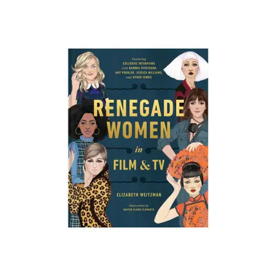 Renegade Women in Film and TV - by Elizabeth Weitzman (Hardcover)