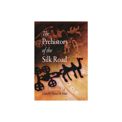 The Prehistory of the Silk Road - (Encounters with Asia) by E E Kuzmina (Hardcover)