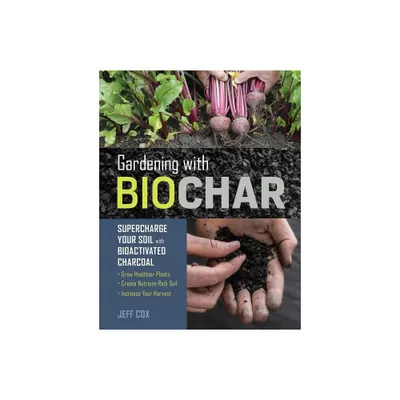 Gardening with Biochar - by Jeff Cox (Paperback)