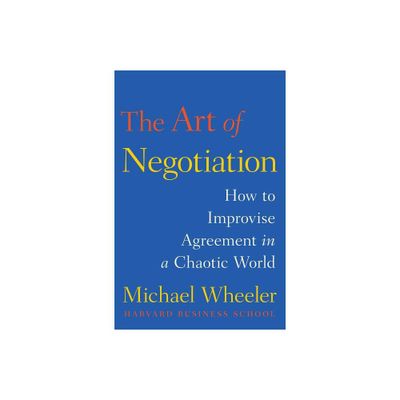 The Art of Negotiation - (A Creative Guide to Negotiating) by Michael Wheeler (Hardcover)