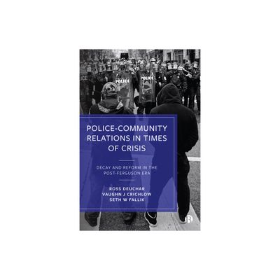 Police-Community Relations in Times of Crisis - by Ross Deuchar & Vaughn J Crichlow & Seth W Fallik (Paperback)