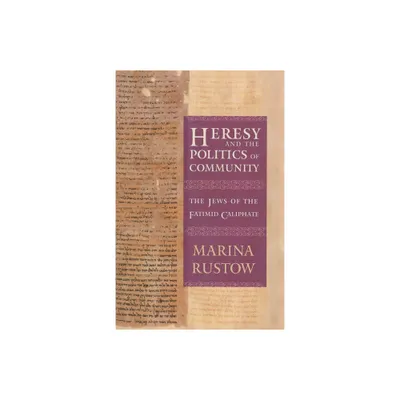 Heresy and the Politics of Community - (Conjunctions of Religion and Power in the Medieval Past) by Marina Rustow (Paperback)