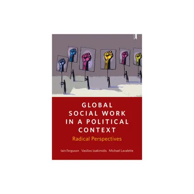 Global Social Work in a Political Context - by Iain Ferguson & Vasilios Ioakimidis & Michael Lavalette (Paperback)