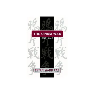 The Opium War, 1840-1842 - by Peter Ward Fay (Paperback)