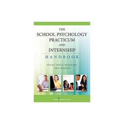 The School Psychology Practicum and Internship Handbook - by Diana Joyce-Beaulieu & Eric Rossen (Paperback)