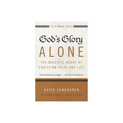 Gods Glory Alone---The Majestic Heart of Christian Faith and Life - (Five Solas) by David Vandrunen (Paperback)