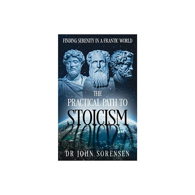 The Practical Path to Stoicism - by John Sorensen (Paperback)