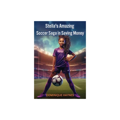 Stellas Amazing Soccer Saga in Saving Money - by Dominique Haynes (Paperback)