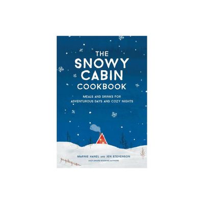 The Snowy Cabin Cookbook - by Marnie Hanel & Jen Stevenson (Hardcover)