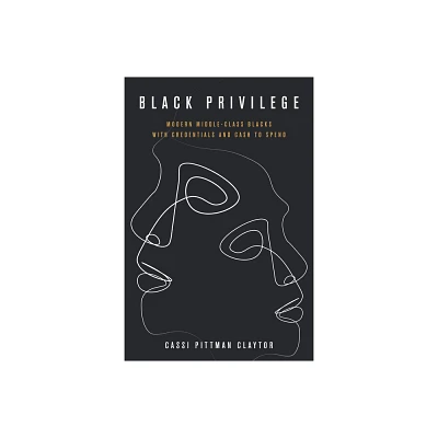 Black Privilege - (Culture and Economic Life) by Cassi Pittman Claytor (Paperback)