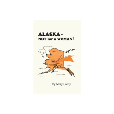 Alaska - Not for a Woman! - by Mary Carey (Paperback)