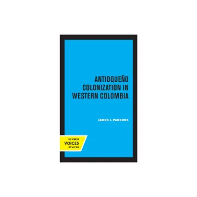 Antioqueno Colonization in Western Colombia, Revised Edition - (Uc Publications in Ibero-Americana) by James J Parsons (Paperback)