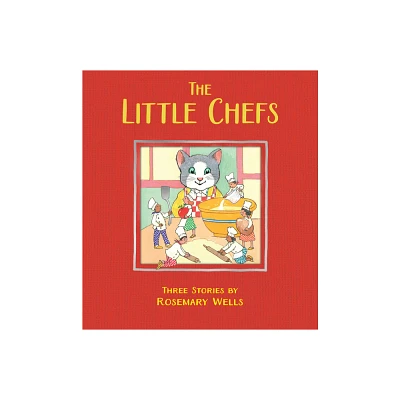 The Little Chefs - by Rosemary Wells (Hardcover)