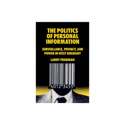 The Politics of Personal Information - by Larry Frohman (Paperback)