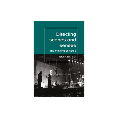 Directing Scenes and Senses - (Theatre: Theory - Practice - Performance) by Peter Boenisch (Paperback)