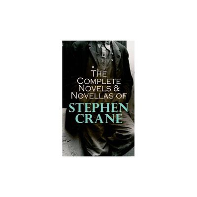 The Complete Novels & Novellas of Stephen Crane - (Paperback)