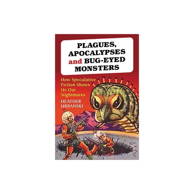 Plagues, Apocalypses and Bug-Eyed Monsters - by Heather Urbanski (Paperback)