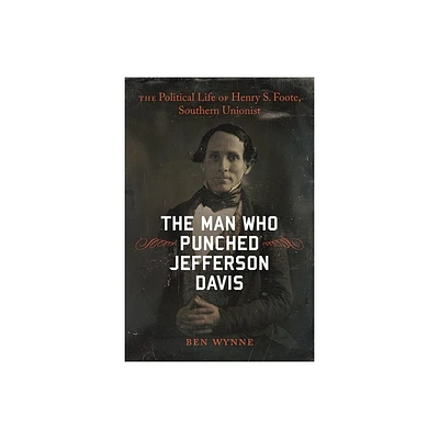 The Man Who Punched Jefferson Davis - (Southern Biography) by Ben Wynne (Hardcover)