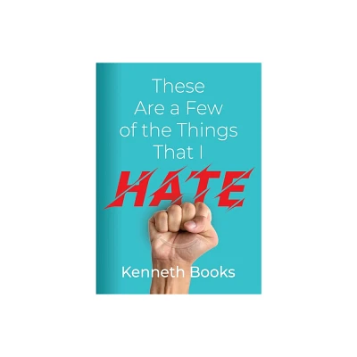 These Are a Few of the Things That I Hate - by Kenneth Books (Paperback)