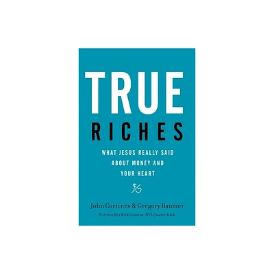 True Riches - by John Cortines & Gregory Baumer (Paperback)