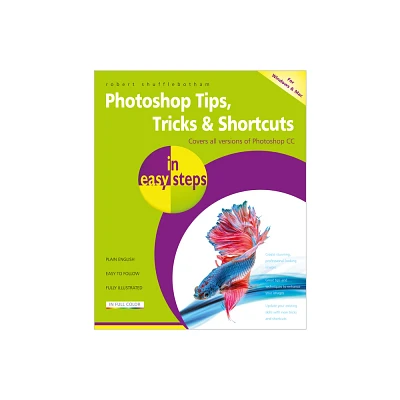 Photoshop Tips, Tricks & Shortcuts in Easy Steps - (In Easy Steps) by Robert Shufflebotham (Paperback)