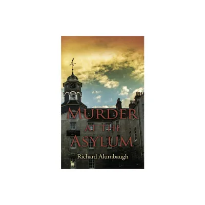 Murder at the Asylum - by Richard Alumbaugh (Paperback)