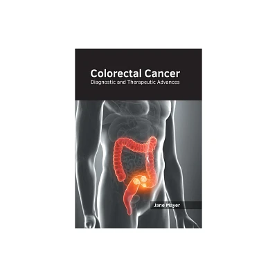 Colorectal Cancer: Diagnostic and Therapeutic Advances - by Jane Mayer (Hardcover)