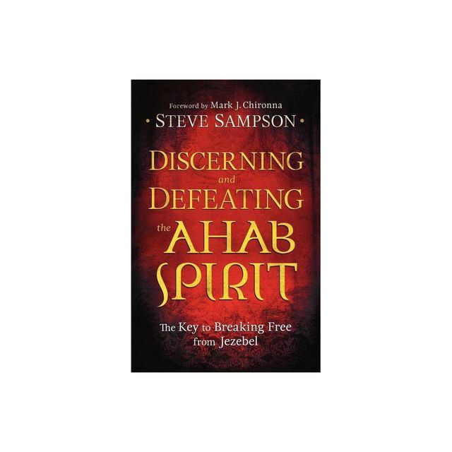 Discerning and Defeating the Ahab Spirit - by Steve Sampson (Paperback)