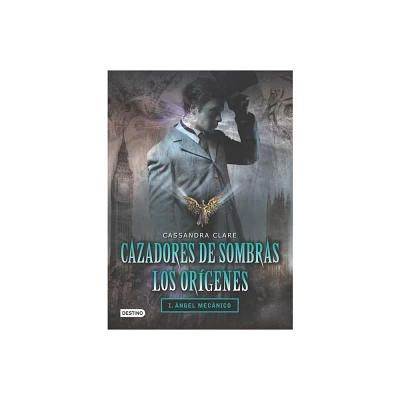 Cazadores de Sombras Los Origenes, 1. Angel Mecanico - (Infernal Devices) by Cassandra Clare (Paperback)