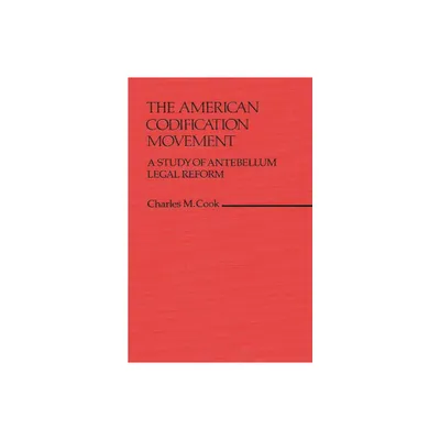 The American Codification Movement - (Contributions in Legal Studies) by Charles M Cook (Hardcover)