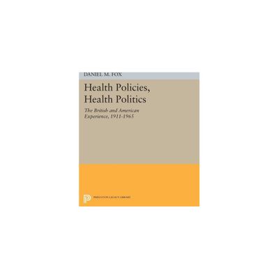 Health Policies, Health Politics - (Princeton Legacy Library) by Daniel M Fox (Paperback)