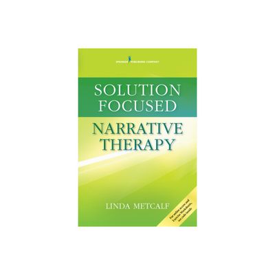 Solution Focused Narrative Therapy - by Linda Metcalf (Paperback)