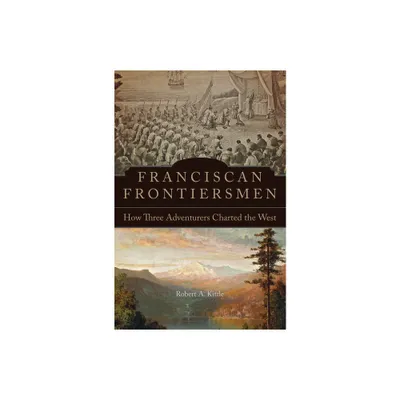 Franciscan Frontiersmen - by Robert A Kittle (Paperback)