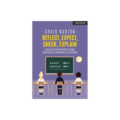 Reflect, Expect, Check, Explain: Sequences and Behaviour to Enable Mathematical Thinking in the Classroom - by Craig Barton (Paperback)