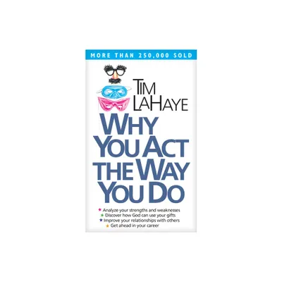 Why You Act the Way You Do - by Tim LaHaye (Paperback)