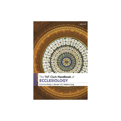 T&t Clark Handbook of Ecclesiology - (T&t Clark Handbooks) by Kimlyn J Bender & D Stephen Long (Paperback)