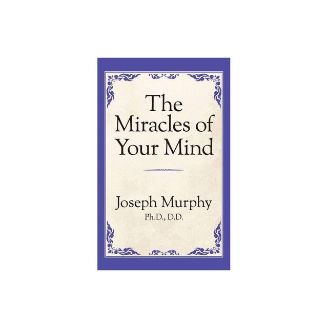 The Miracles of Your Mind - by Joseph Murphy (Paperback)