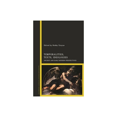 Temporalities, Texts, Ideologies - by Bobby Xinyue (Hardcover)