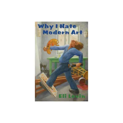 Why I Hate Modern Art - by Eli Levin (Paperback)