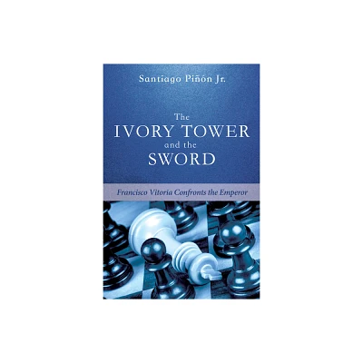 The Ivory Tower and the Sword - by Santiago Pinon (Hardcover)