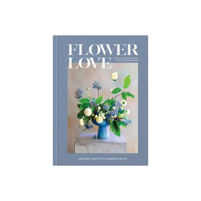 Flower Love - by Kristen Griffith-Vanderyacht (Hardcover)