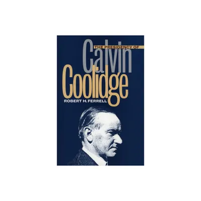 The Presidency of Calvin Coolidge - (American Presidency) by Robert H Ferrell (Hardcover)